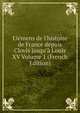 El?mens de l'histoire de France depuis Clovis jusqu'? Louis XV Volume 1 (French Edition), 