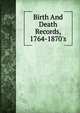Birth And Death Records, 1764-1870's, 