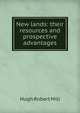 New lands: their resources and prospective advantages, Hugh Robert Mill 