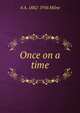 Once on a time, A A. 1882-1956 Milne 