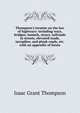 Thompson's treatise on the law of highways: including ways, bridges, tunnels, strays, railroads in streets, elevated roads, turnpikes, and plank roads, etc. with an appendix of forms, Isaac Grant Thompson 