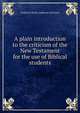 A plain introduction to the criticism of the New Testament for the use of Biblical students, Frederick Henry Ambrose Scrivener 
