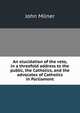 An elucidation of the veto, in a threefold address to the public, the Catholics, and the advocates of Catholics in Parliament, Milner, John 