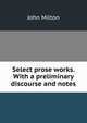Select prose works. With a preliminary discourse and notes, Milton John 