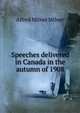 Speeches delivered in Canada in the autumn of 1908, Alfred Milner Milner 