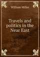 Travels and politics in the Near East, William Miller 