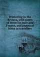 Wintering in the Riviera, with notes of travel in Italy and France, and practical hints to travellers, 