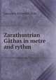 Zarathustrian Gathas in metre and rythm, Lawrence Heyworth Mills 