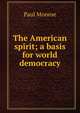 The American spirit; a basis for world democracy, Monroe Paul 