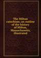 The Milton catechism; an outline of the history of Milton, Massachusetts, illustrated, 