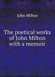 The poetical works of John Milton with a memoir, Milton John 