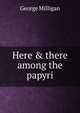 Here & there among the papyri, George Milligan 