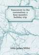 Vancouver to the coronation: a four month's holiday trip, John James Miller 