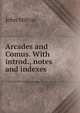 Arcades and Comus. With introd., notes and indexes, Milton John 