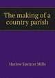 The making of a country parish, Harlow Spencer Mills 