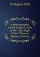 A physiographic and ecological study of the Lake Eagle (Lake Winona) Region, Indiana, W Magoon Mills 
