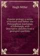 Popular geology; a series of lectures read before the Philosophical Institution of Edinburgh, with Descriptive sketches from a geologist's portfolio, Miller Hugh 