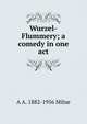 Wurzel-Flummery; a comedy in one act, A A. 1882-1956 Milne 