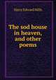 The sod house in heaven, and other poems, Harry Edward Mills 