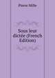 Sous leur dictee (French Edition), Pierre Mille 