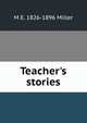 Teacher's stories, M E. 1826-1896 Miller 
