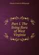 Part I. The living flora of West Virginia, Charles Frederick Millspaugh 