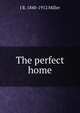 The perfect home, J R. 1840-1912 Miller 