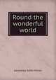 Round the wonderful world, Geraldine Edith Milton 