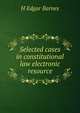 Selected cases in constitutional law electronic resource, H Edgar Barnes 