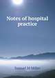 Notes of hospital practice, Samuel M Miller 