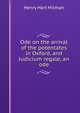 Ode on the arrival of the potentates in Oxford, and Judicium regale, an ode, Henry Hart Milman 