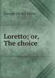 Loretto; or, The choice, George Henry Miles 