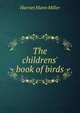 The childrens' book of birds, Harriet Mann Miller 