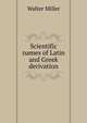 Scientific names of Latin and Greek derivation, Walter Miller 