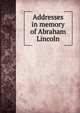 Addresses in memory of Abraham Lincoln, 