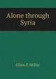Alone through Syria, Ellen E Miller 