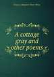 A cottage gray and other poems, Frances Margaret Tener Milne 