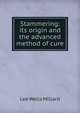 Stammering: its origin and the advanced method of cure, Lee Wells Millard 