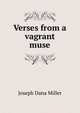Verses from a vagrant muse, Joseph Dana Miller 