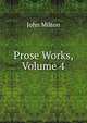 Prose Works, Volume 4, Milton John 