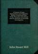 A System of Logic, Ratiocinative and Inductive, Being a Connected View of the Principles of Evidence and the Methods of Scientific Investigation, John Stuart Mill 