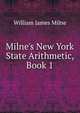 Milne's New York State Arithmetic, Book 1, William J. Milne 