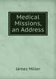 Medical Missions, an Address, James Miller 