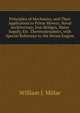 Principles of Mechanics, and Their Application to Prime Movers, Naval Architecture, Iron Bridges, Water Supply, Etc. Thermodynamics, with Special Reference to the Steam Engine, William J. Millar 
