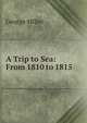 A Trip to Sea: From 1810 to 1815, George Miller 