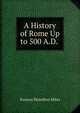 A History of Rome Up to 500 A.D. ., Eustace Hamilton Miles 