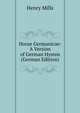 Horae Germanicae: A Version of German Hymns (German Edition), Henry Mills 