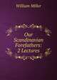 Our Scandinavian Forefathers: 2 Lectures, William Miller 