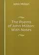The Poems of John Milton: With Notes, Milton John 