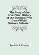 The Story of the Great War: History of the European War from Official Sources, Volume 1, Palmer Frederick 